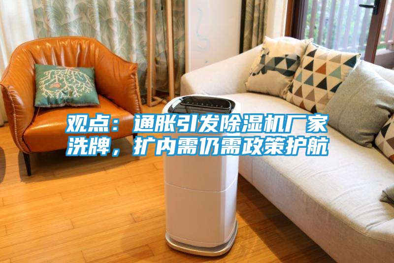 观点：通胀引发除湿机厂家洗牌，扩内需仍需政策护航