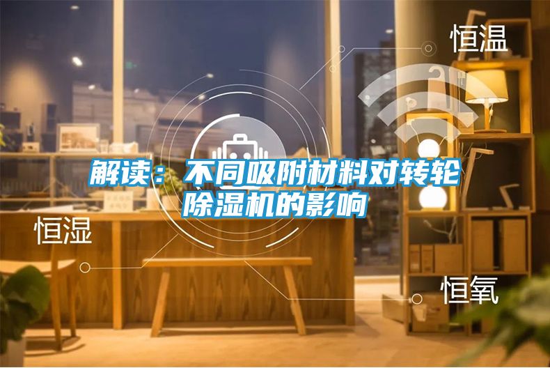 解读：不同吸附材料对转轮除湿机的影响