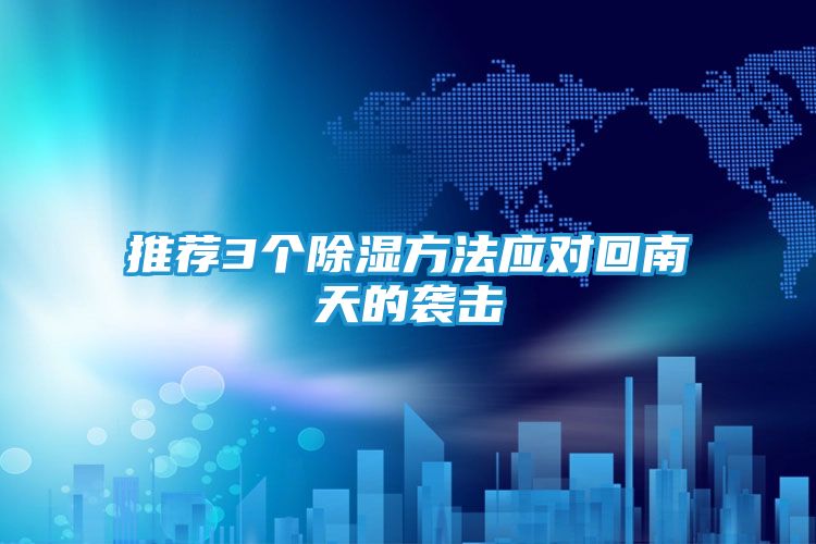 推荐3个除湿方法应对回南天的袭击