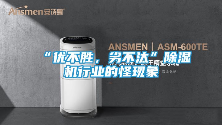 “优不胜，劣不汰”除湿机行业的怪现象