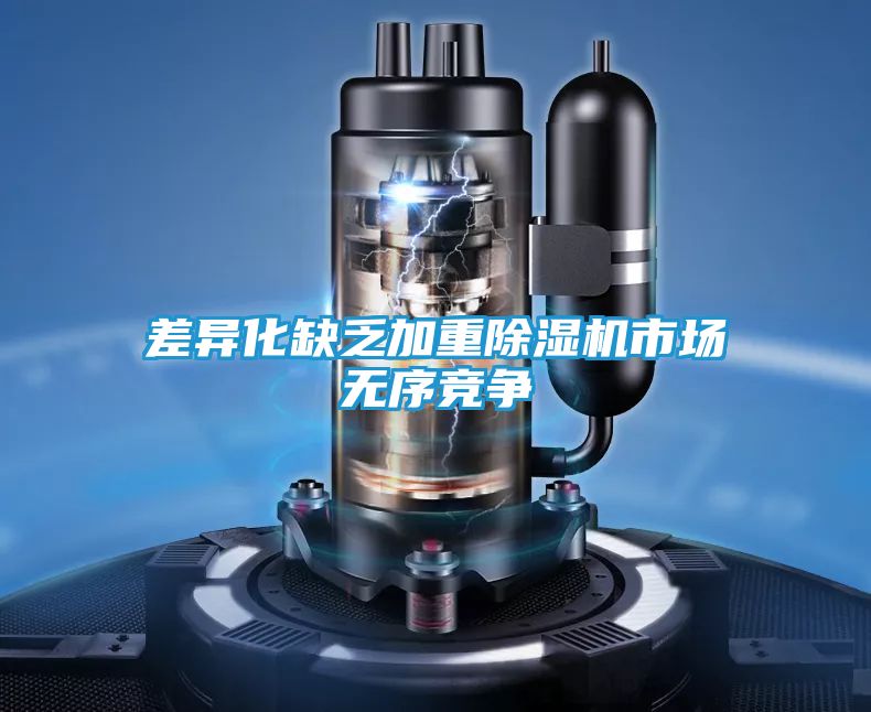 差异化缺乏加重除湿机市场无序竞争