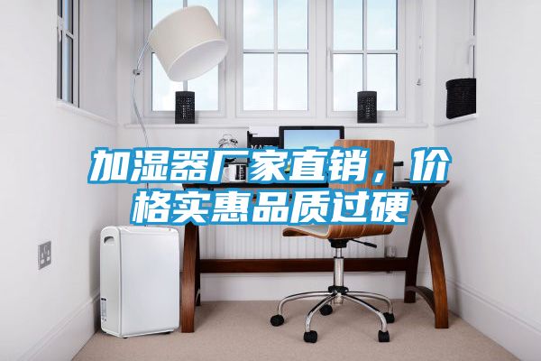 加湿器厂家直销，价格实惠品质过硬