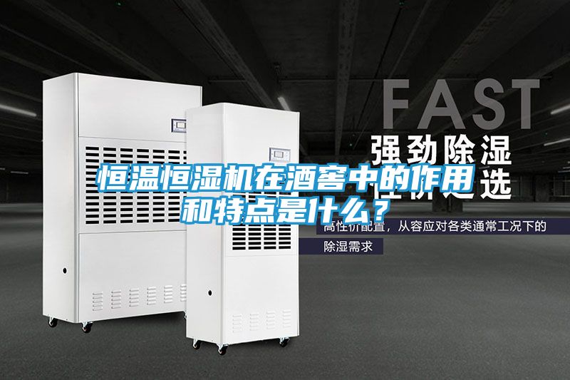 恒温恒湿机在酒窖中的作用和特点是什么？