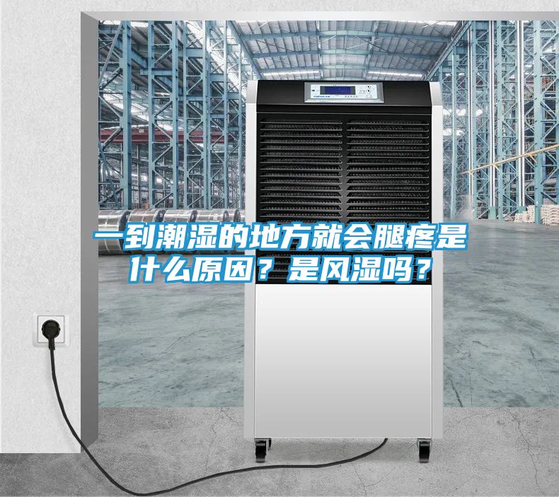 一到潮湿的地方就会腿疼是什么原因？是风湿吗？