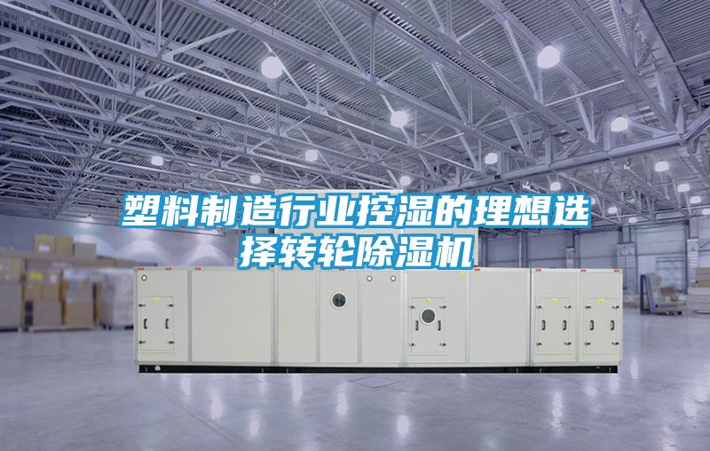 塑料制造行业控湿的理想选择转轮除湿机