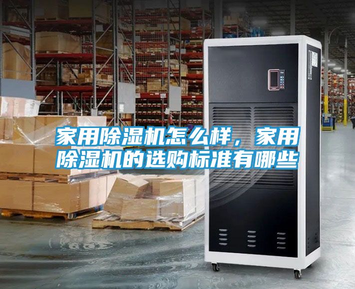 家用除湿机怎么样，家用除湿机的选购标准有哪些