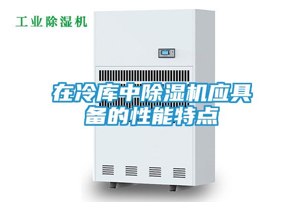 在冷库中除湿机应具备的性能特点