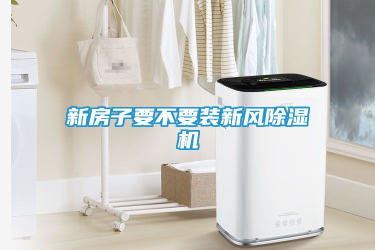 新房子要不要装新风除湿机