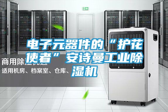 电子元器件的“护花使者”安诗曼工业除湿机