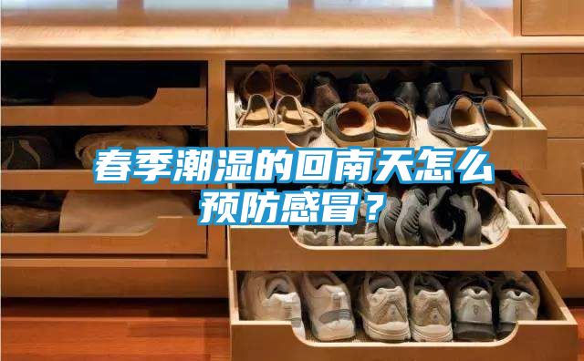春季潮湿的回南天怎么预防感冒？