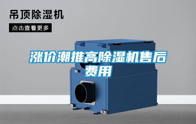涨价潮推高除湿机售后费用