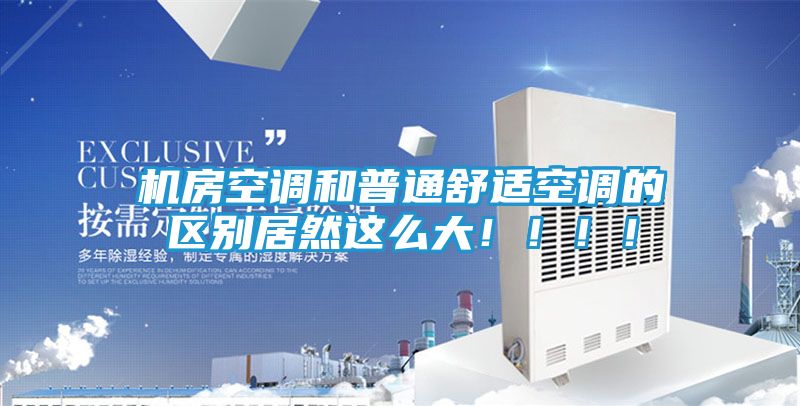 机房空调和普通舒适空调的区别居然这么大！！！！