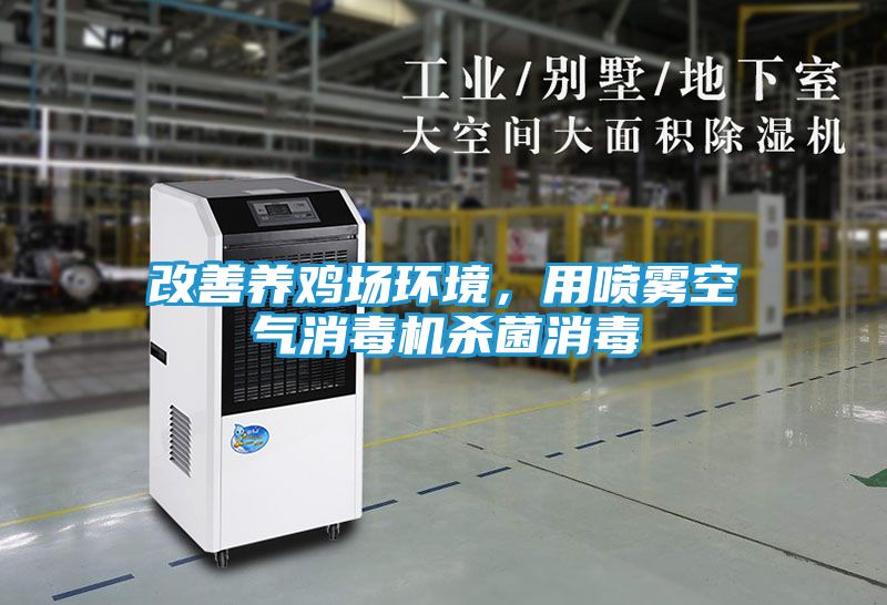 改善养鸡场环境，用喷雾空气消毒机杀菌消毒