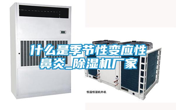 什么是季节性变应性鼻炎_除湿机厂家