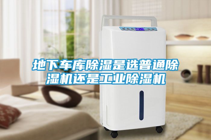 地下车库除湿是选普通除湿机还是工业除湿机
