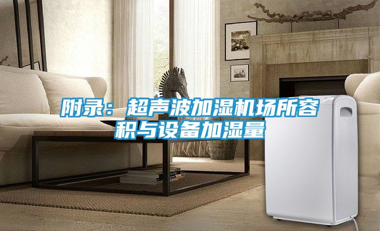 附录：超声波加湿机场所容积与设备加湿量