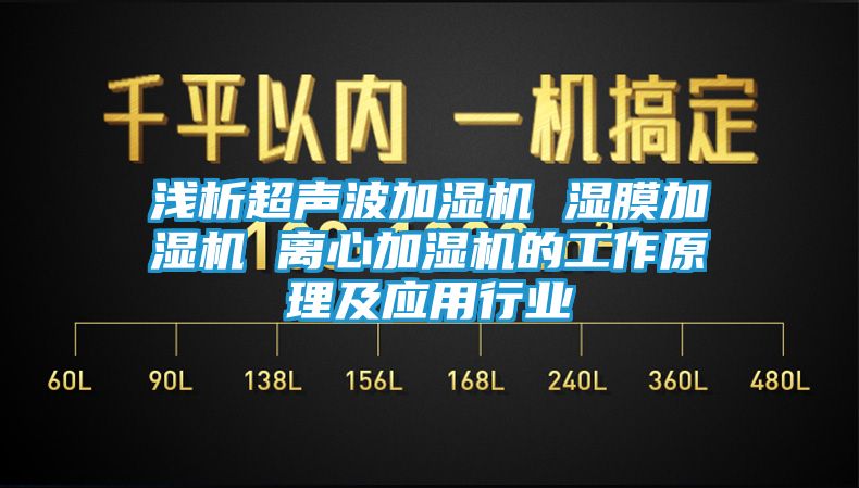 浅析超声波加湿机 湿膜加湿机 离心加湿机的工作原理及应用行业