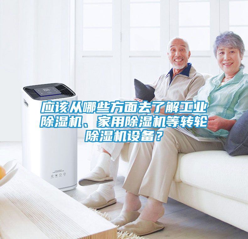 应该从哪些方面去了解工业除湿机、家用除湿机等转轮除湿机设备？
