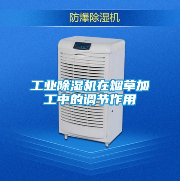 工业除湿机在烟草加工中的调节作用