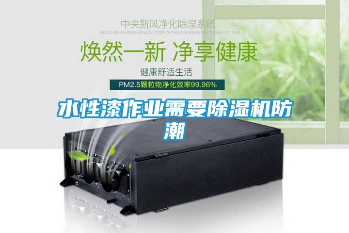 水性漆作业需要除湿机防潮