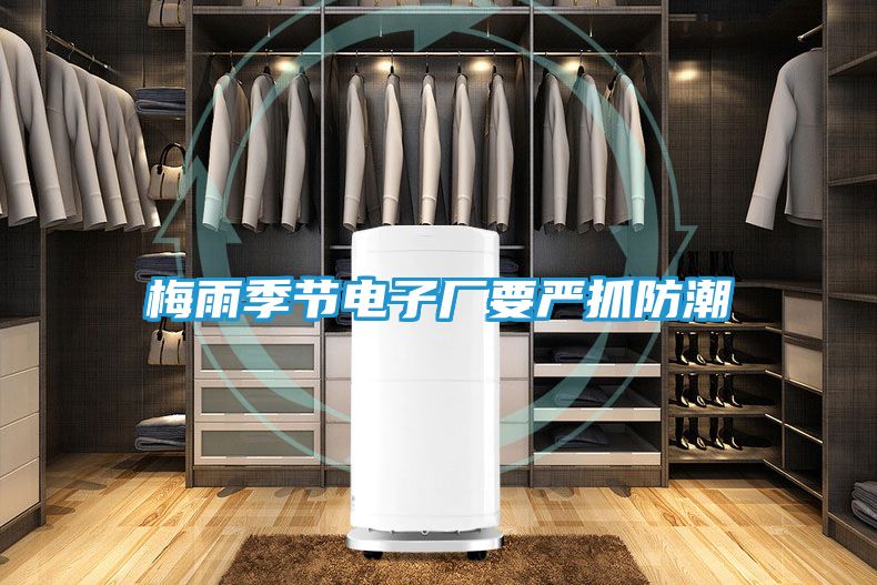 梅雨季节电子厂要严抓防潮