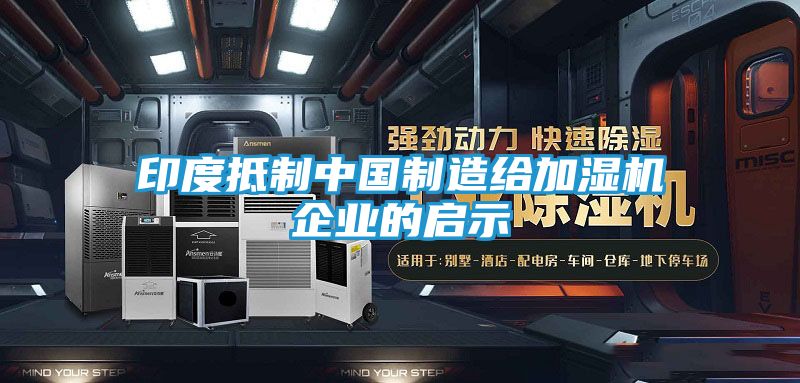 印度抵制中国制造给加湿机企业的启示