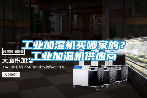 工业加湿机买哪家的?工业加湿机供应商