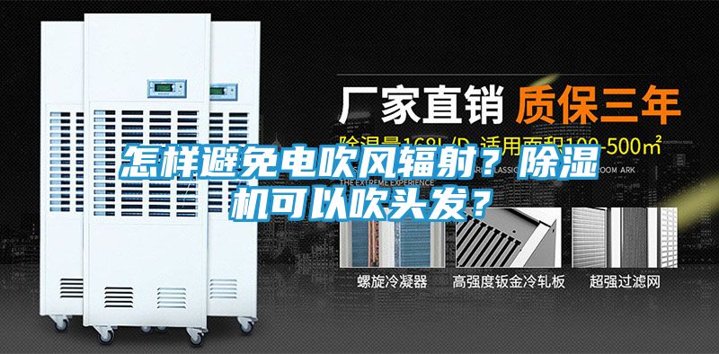 怎样避免电吹风辐射？除湿机可以吹头发？