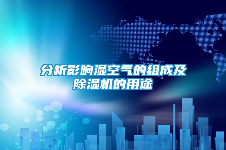 分析影响湿空气的组成及除湿机的用途