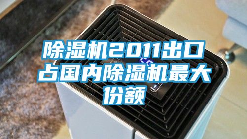 除湿机2011出口占国内除湿机最大份额