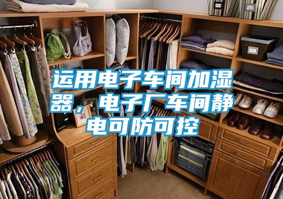 运用电子车间加湿器，电子厂车间静电可防可控