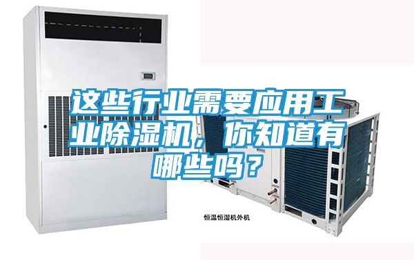 这些行业需要应用工业除湿机,你知道有哪些吗?