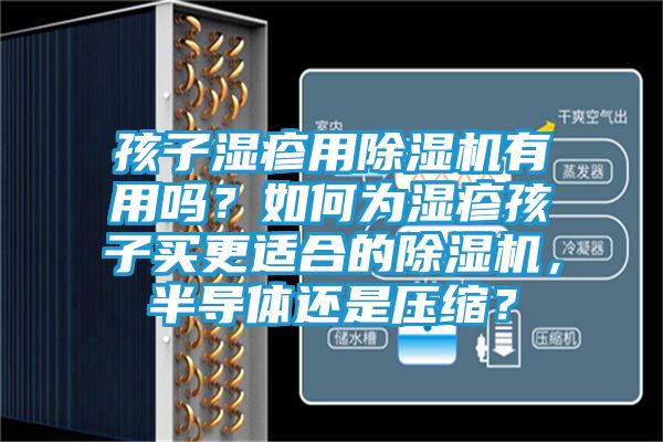 孩子湿疹用除湿机有用吗？如何为湿疹孩子买更适合的除湿机，半导体还是压缩？