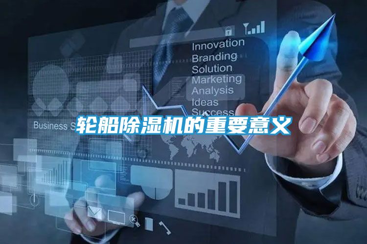 轮船除湿机的重要意义