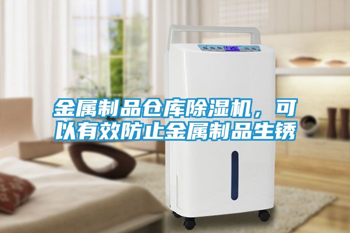 金属制品仓库除湿机，可以有效防止金属制品生锈