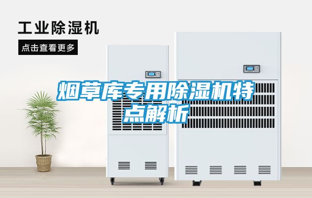 烟草库专用除湿机特点解析
