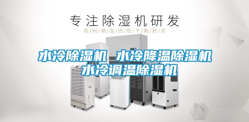 水冷除湿机 水冷降温除湿机 水冷调温除湿机
