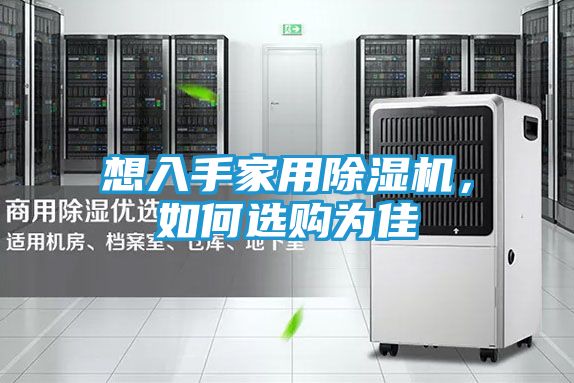 想入手家用除湿机，如何选购为佳