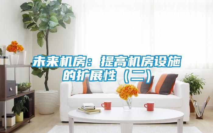 未来机房：提高机房设施的扩展性（二）