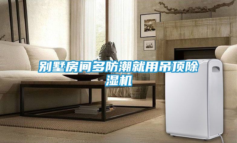 别墅房间多防潮就用吊顶除湿机