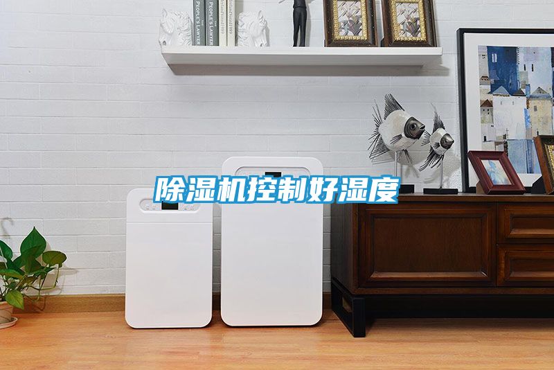 除湿机控制好湿度