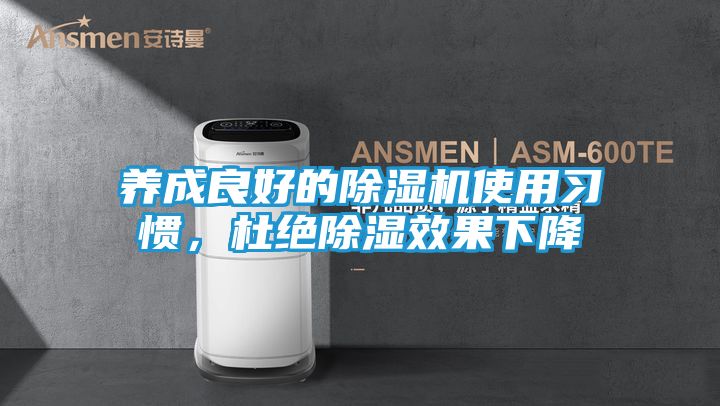 养成良好的除湿机使用习惯，杜绝除湿效果下降