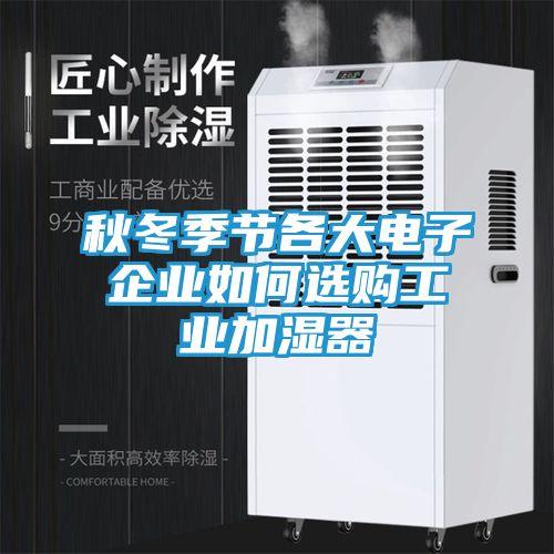 秋冬季节各大电子企业如何选购工业加湿器