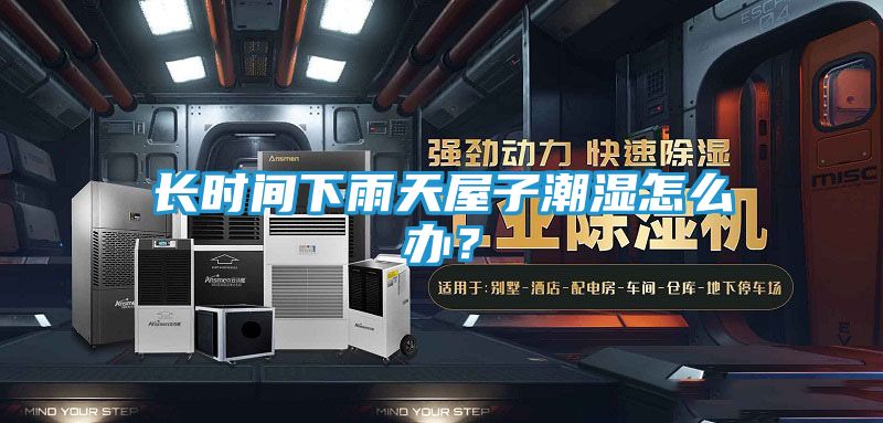 长时间下雨天屋子潮湿怎么办？