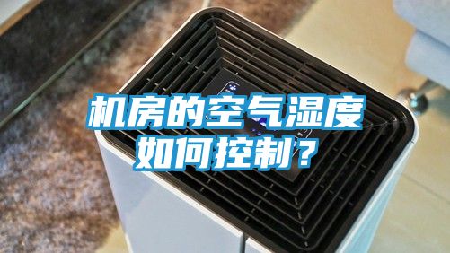 机房的空气湿度如何控制?