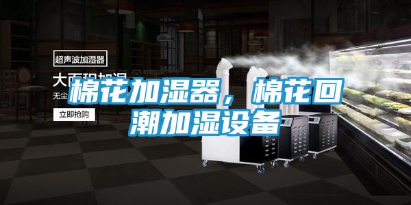 棉花加湿器,棉花回潮加湿设备