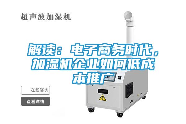 解读：电子商务时代，加湿机企业如何低成本推广