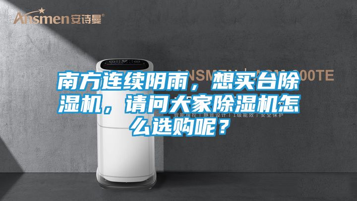 南方连续阴雨，想买台除湿机，请问大家除湿机怎么选购呢？