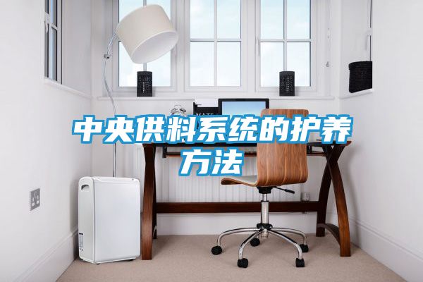 中央供料系统的护养方法