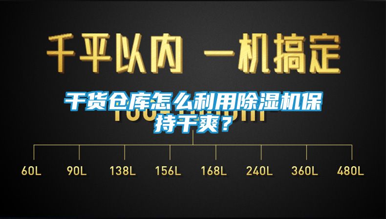 干货仓库怎么利用除湿机保持干爽?